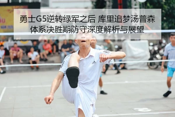 勇士G5逆转绿军之后 库里追梦汤普森体系决胜期防守深度解析与展望