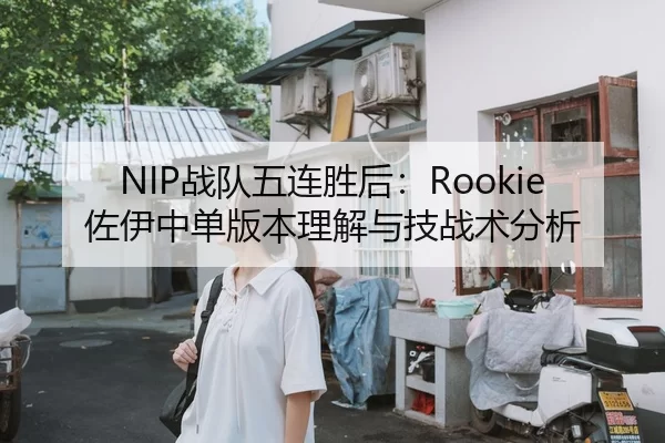 NIP战队五连胜后：Rookie佐伊中单版本理解与技战术分析